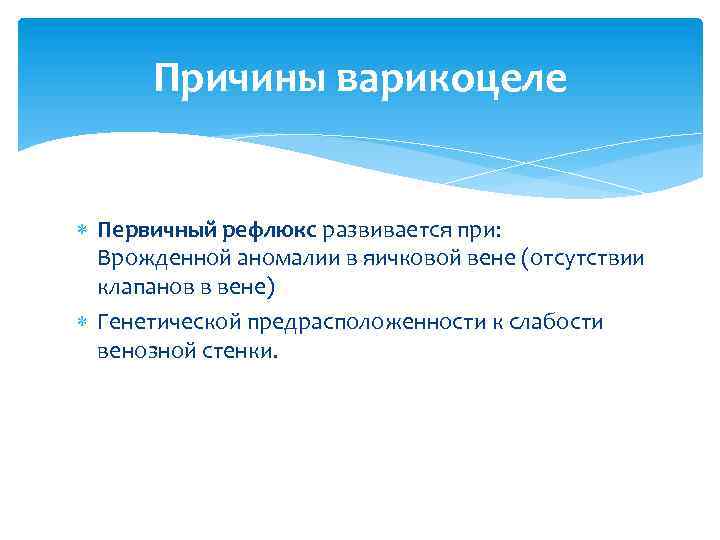 Причины варикоцеле Первичный рефлюкс развивается при: Врожденной аномалии в яичковой вене (отсутствии клапанов в