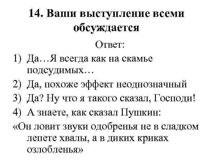 14. Ваши выступление всеми обсуждается Ответ: 1) Да…Я всегда как на скамье подсудимых… 2)