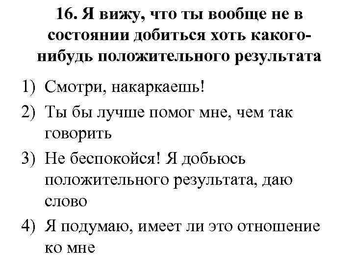 16. Я вижу, что ты вообще не в состоянии добиться хоть какогонибудь положительного результата