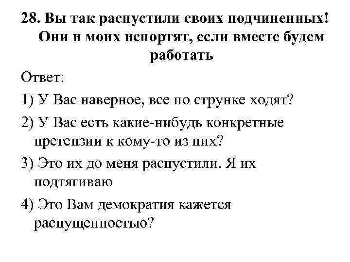 28. Вы так распустили своих подчиненных! Они и моих испортят, если вместе будем работать