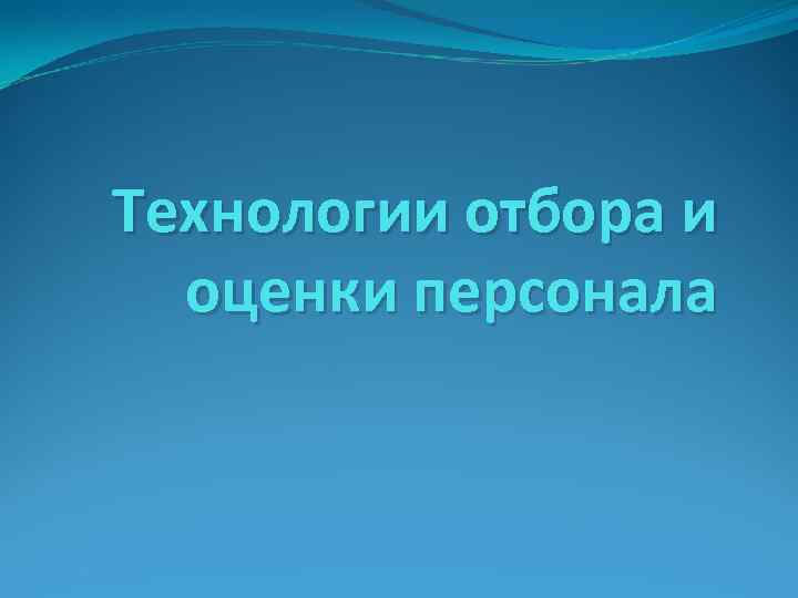 Технологии отбора и оценки персонала 