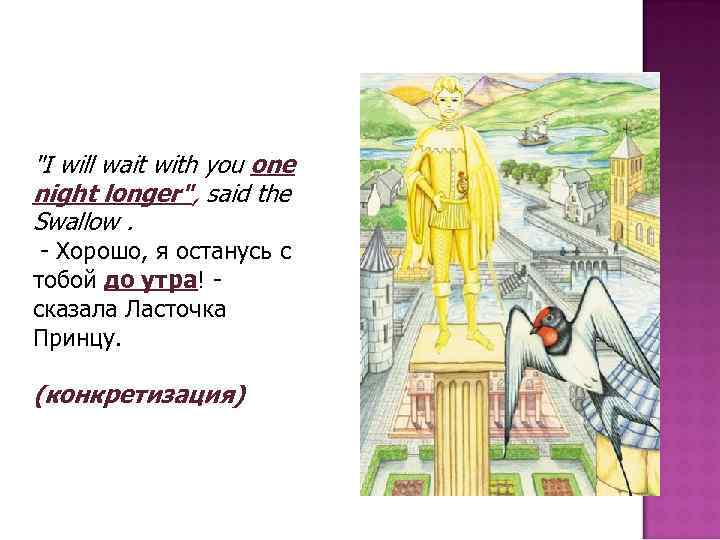 "I will wait with you one night longer", said the Swallow. - Хорошо, я