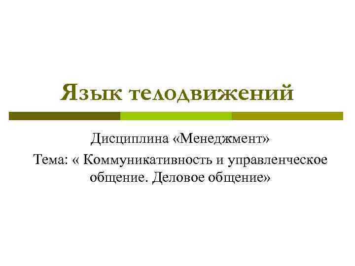 Язык телодвижений Дисциплина «Менеджмент» Тема: « Коммуникативность и управленческое общение. Деловое общение» 