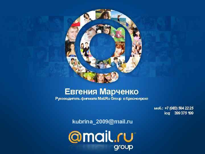 Евгения Марченко Руководитель филиала Mail. Ru Group в Красноярске моб. : +7 (983) 504