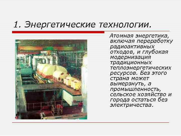 1. Энергетические технологии. Атомная энергетика, включая переработку радиоактивных отходов, и глубокая модернизация традиционных теплоэнергетических