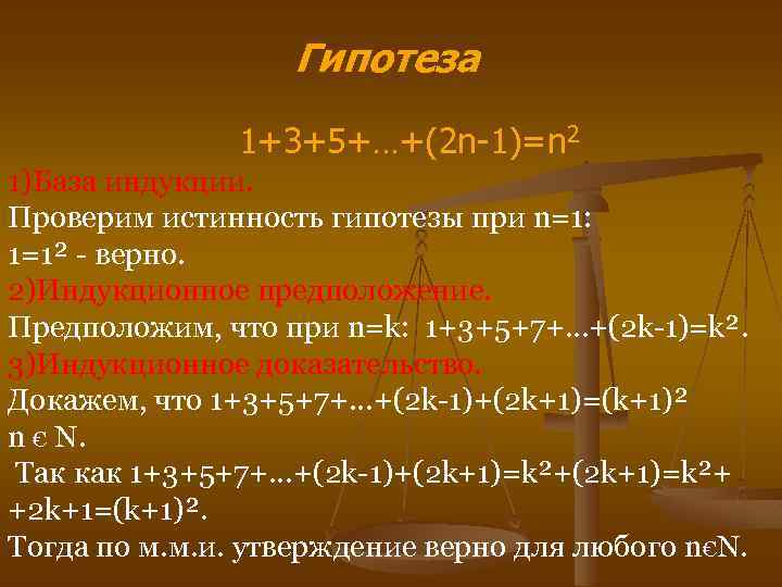  Гипотеза 1+3+5+…+(2 n-1)=n 2 1)База индукции. Проверим истинность гипотезы при n=1: 1=1² -