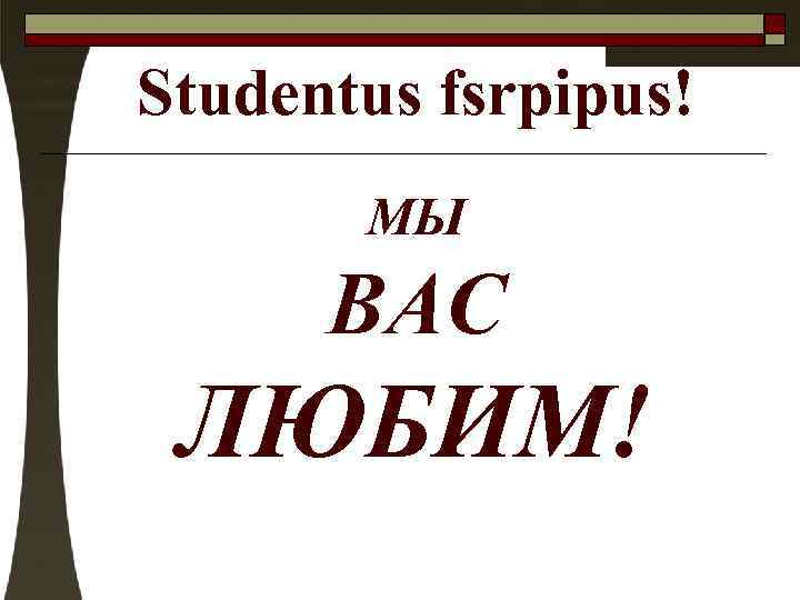 Studentus fsrpipus! МЫ ВАС ЛЮБИМ! 