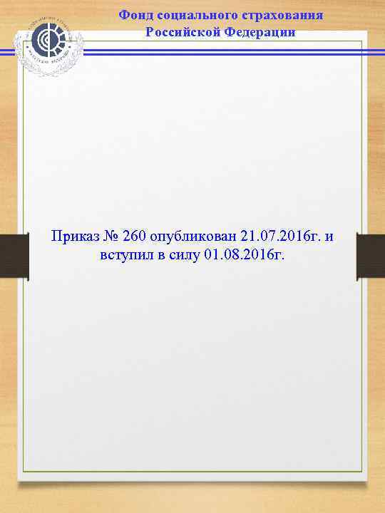 Фонд социального страхования Российской Федерации Приказ № 260 опубликован 21. 07. 2016 г. и