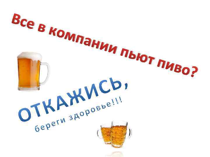 Все в ком пани и пь ют п иво? 
