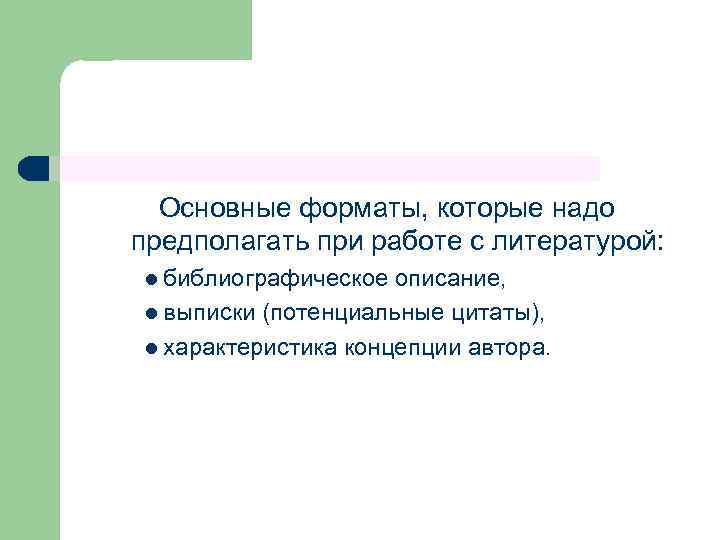 Основные форматы, которые надо предполагать при работе с литературой: l библиографическое описание, l выписки