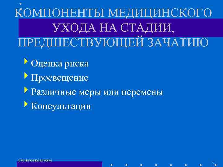 КОМПОНЕНТЫ МЕДИЦИНСКОГО УХОДА НА СТАДИИ, ПРЕДШЕСТВУЮЩЕЙ ЗАЧАТИЮ 4 Оценка риска 4 Просвещение 4 Различные