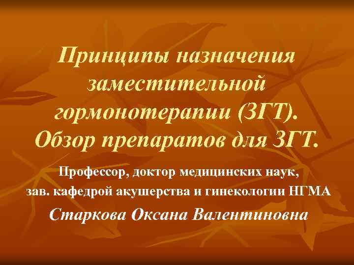  Принципы назначения заместительной гормонотерапии (ЗГТ). Обзор препаратов для ЗГТ. Профессор, доктор медицинских наук,