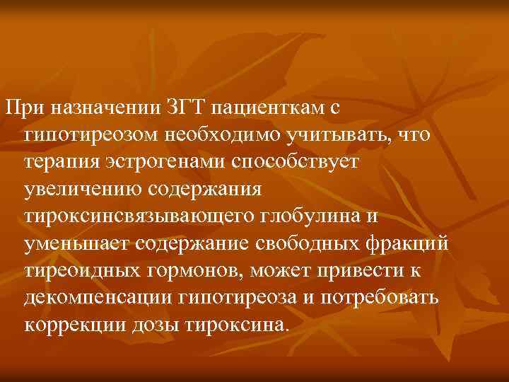 При назначении ЗГТ пациенткам с гипотиреозом необходимо учитывать, что терапия эстрогенами способствует увеличению содержания