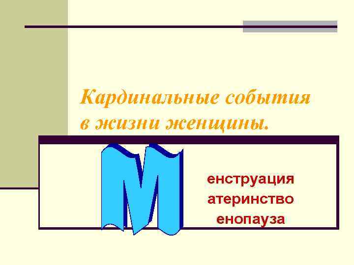 Кардинальные события в жизни женщины. енструация атеринство енопауза 
