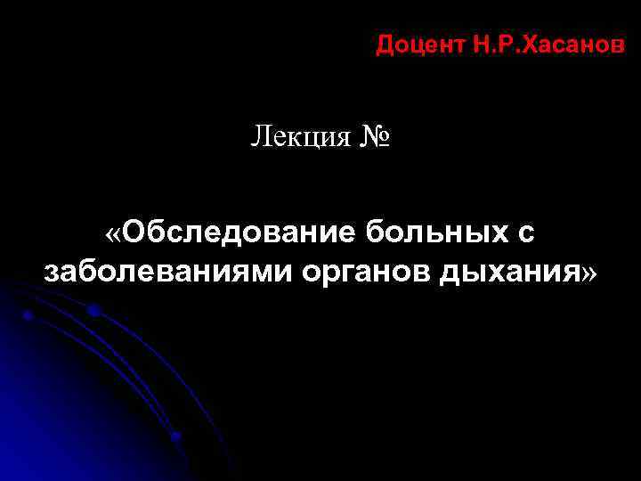  Доцент Н. Р. Хасанов Лекция № «Обследование больных с заболеваниями органов дыхания» 