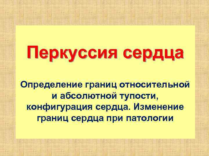 Перкуссия сердца Определение границ относительной и абсолютной тупости, конфигурация сердца. Изменение границ сердца при
