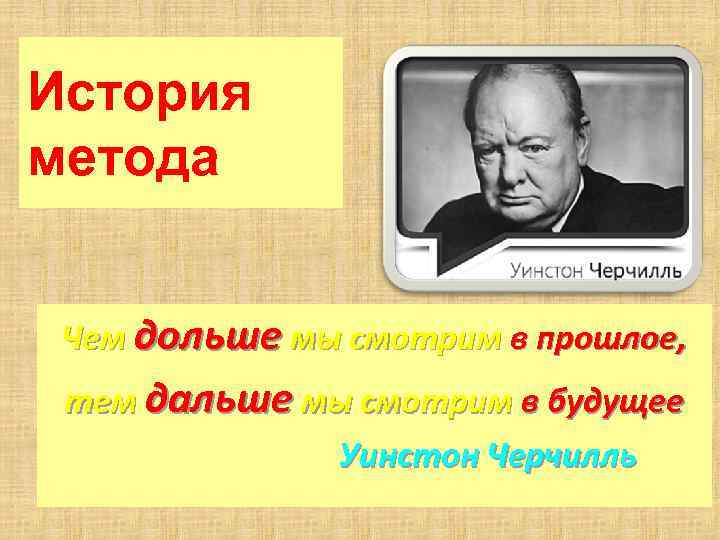 История метода Чем дольше мы смотрим в прошлое, тем дальше мы смотрим в будущее