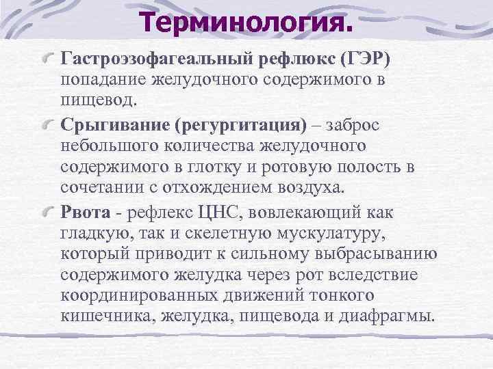 Терминология. Гастроэзофагеальный рефлюкс (ГЭР) попадание желудочного содержимого в пищевод. Срыгивание (регургитация) – заброс небольшого