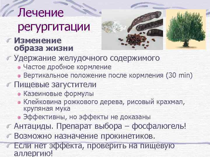 Лечение регургитации Изменение образа жизни Удержание желудочного содержимого Частое дробное кормление Вертикальное положение после