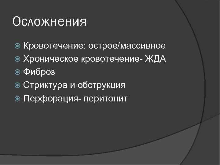 Осложнения Кровотечение: острое/массивное Хроническое кровотечение- ЖДА Фиброз Стриктура и обструкция Перфорация- перитонит 
