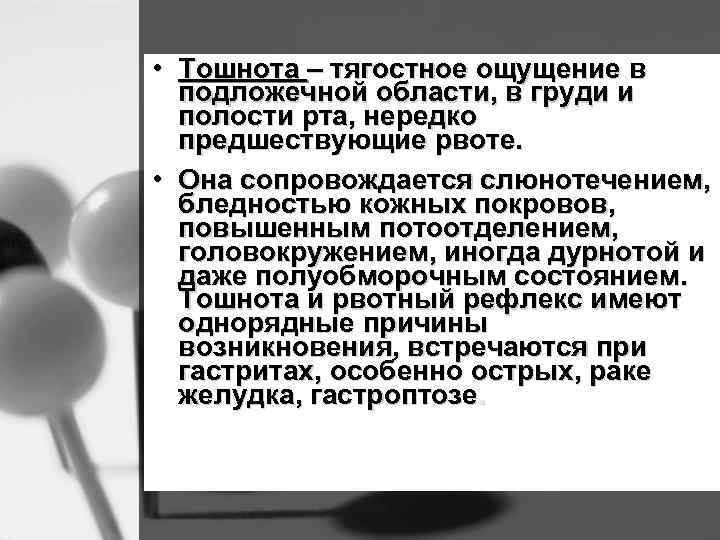  • Тошнота – тягостное ощущение в подложечной области, в груди и полости рта,