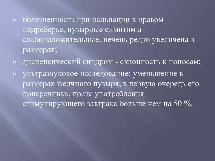 болезненность при пальпации в правом подреберье, пузырные симптомы слабоположительные, печень редко увеличена в