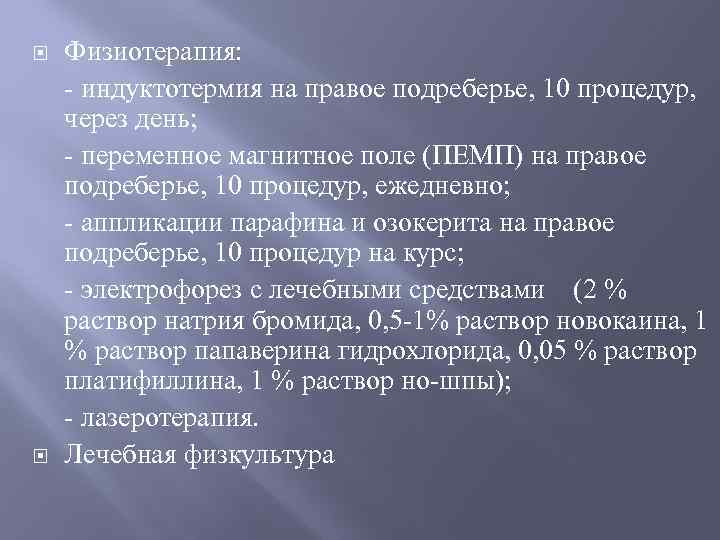  Физиотерапия: - индуктотермия на правое подреберье, 10 процедур, через день; - переменное магнитное
