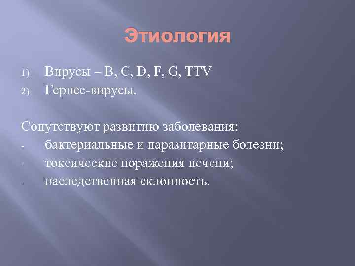 Этиология 1) 2) Вирусы – В, С, D, F, G, TTV Герпес-вирусы. Сопутствуют развитию