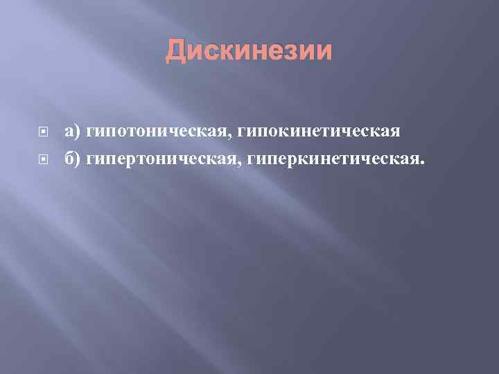 Дискинезии а) гипотоническая, гипокинетическая б) гипертоническая, гиперкинетическая. 