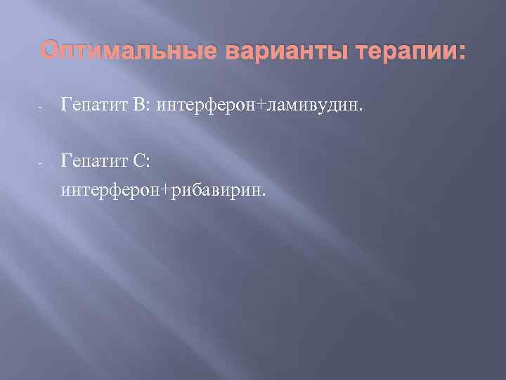 Оптимальные варианты терапии: - Гепатит В: интерферон+ламивудин. - Гепатит С: интерферон+рибавирин. 