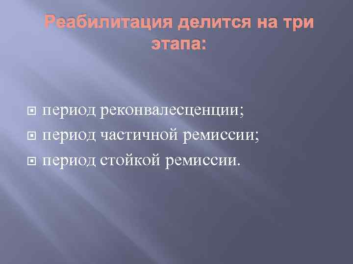 Реабилитация делится на три этапа: период реконвалесценции; период частичной ремиссии; период стойкой ремиссии. 