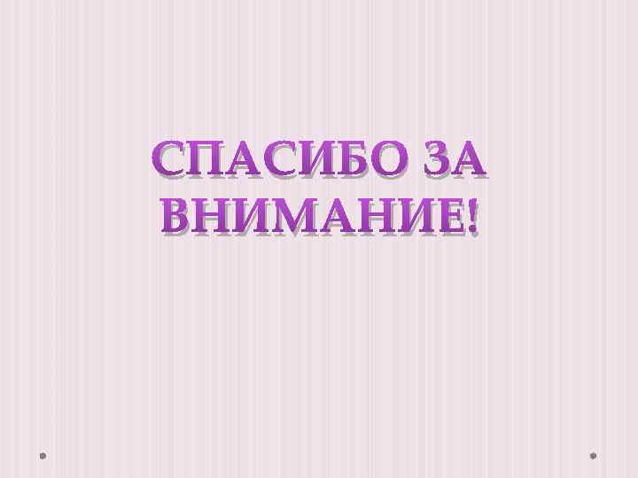 СПАСИБО ЗА ВНИМАНИЕ! 