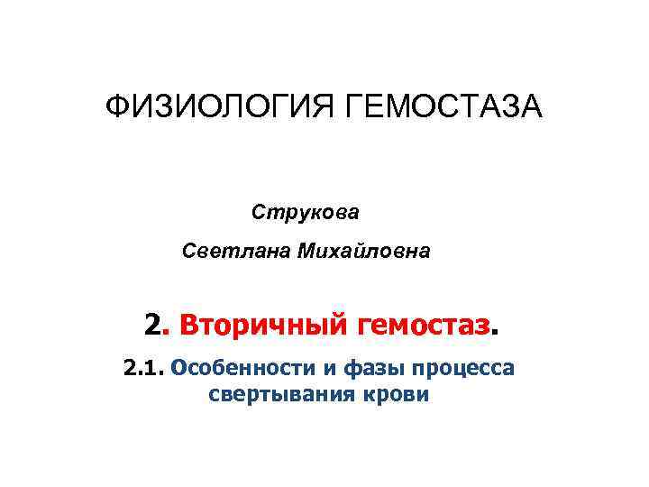 ФИЗИОЛОГИЯ ГЕМОСТАЗА Струкова Светлана Михайловна 2. Вторичный гемостаз. 2. 1. Особенности и фазы процесса