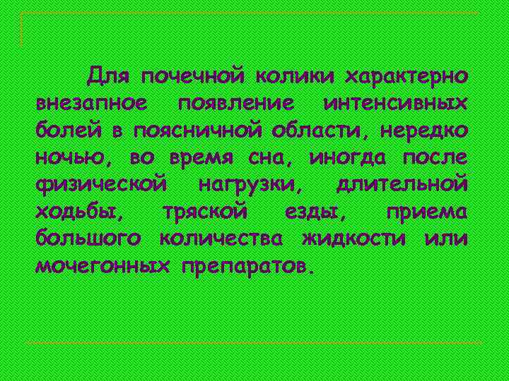Для почечной колики характерно внезапное появление интенсивных болей в поясничной области, нередко ночью, во