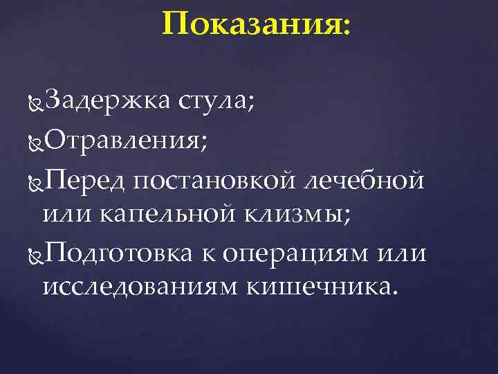    Показания: Задержка стула;  Отравления; Перед постановкой лечебной  или капельной