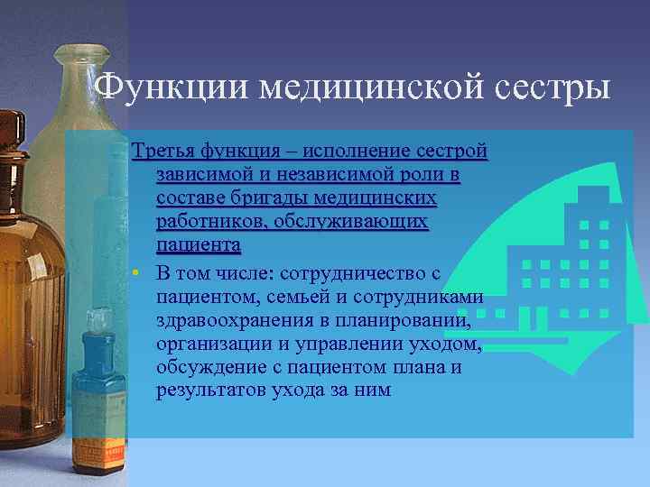 Функции медицинской сестры Третья функция – исполнение сестрой зависимой и независимой роли в составе