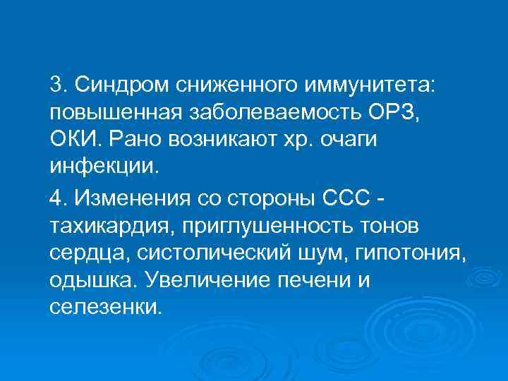 3. Синдром сниженного иммунитета: повышенная заболеваемость ОРЗ, ОКИ. Рано возникают хр. очаги инфекции. 4.