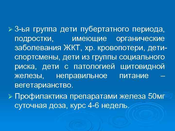 Ø 3 ья группа дети пубертатного периода, подростки, имеющие органические заболевания ЖКТ, хр. кровопотери,