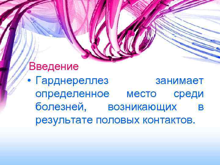 Введение • Гарднереллез занимает определенное место среди болезней, возникающих в результате половых контактов. 