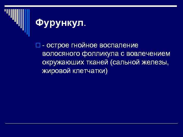 Фурункул. o - острое гнойное воспаление волосяного фолликула с вовлечением окружаюших тканей (сальной железы,