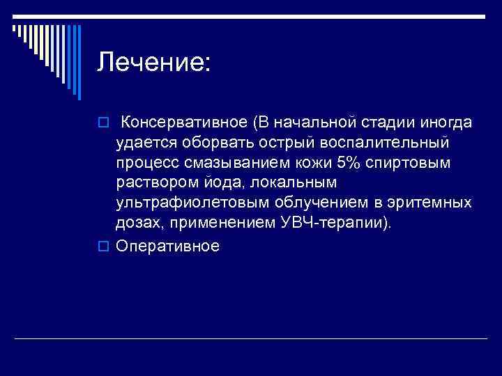 Лечение: o Консервативное (В начальной стадии иногда удается оборвать острый воспалительный процесс смазыванием кожи