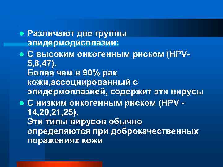 Различают две группы эпидермодисплазии: l С высоким онкогенным риском (HPV 5, 8, 47). Более