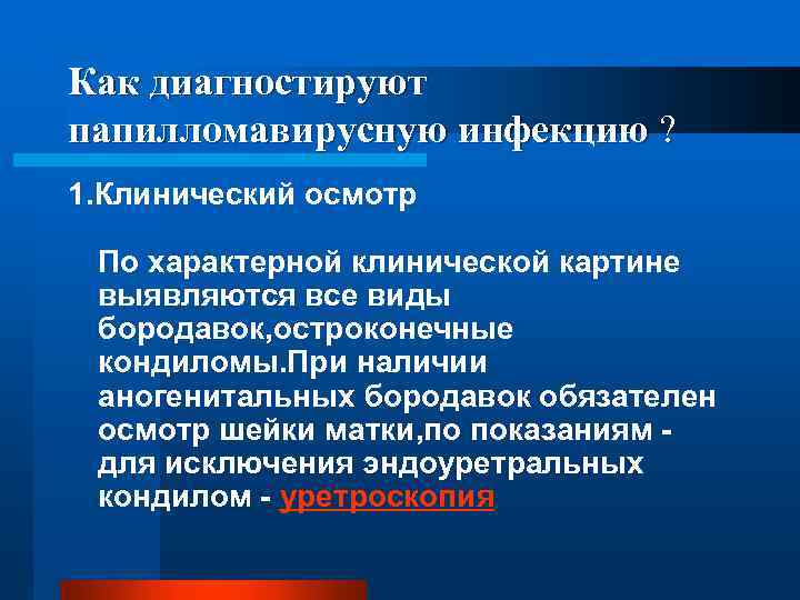 Как диагностируют папилломавирусную инфекцию ? 1. Клинический осмотр По характерной клинической картине выявляются все