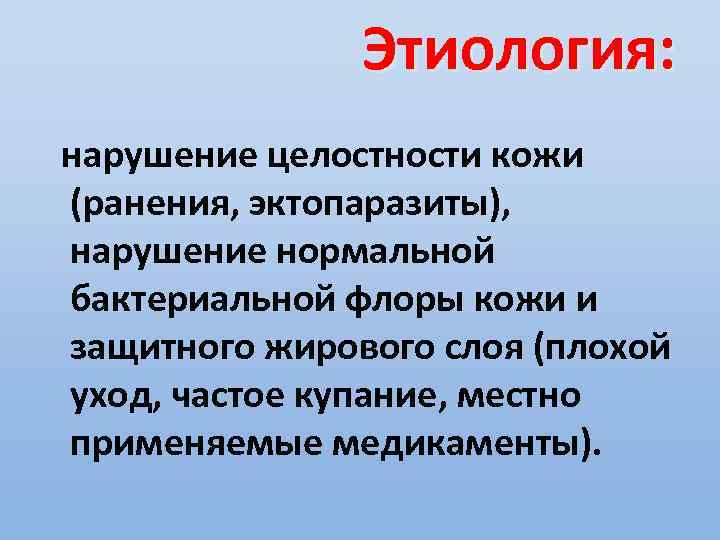 Этиология: нарушение целостности кожи (ранения, эктопаразиты), нарушение нормальной бактериальной флоры кожи и защитного жирового
