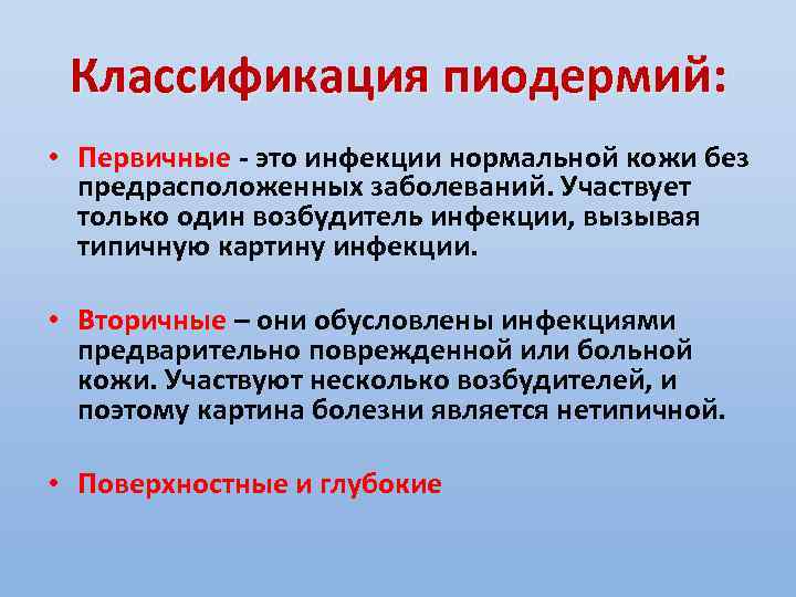 Классификация пиодермий: • Первичные - это инфекции нормальной кожи без предрасположенных заболеваний. Участвует только