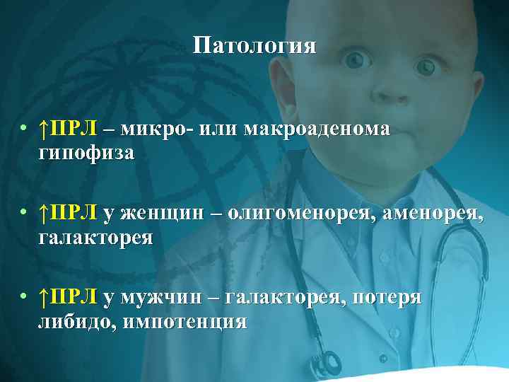 Патология • ↑ПРЛ – микро- или макроаденома гипофиза • ↑ПРЛ у женщин – олигоменорея,