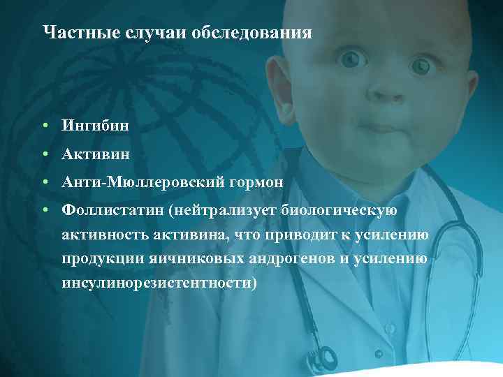Частные случаи обследования • Ингибин • Активин • Анти-Мюллеровский гормон • Фоллистатин (нейтрализует биологическую