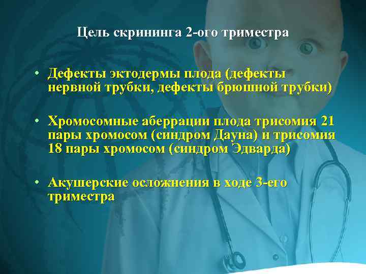 Цель скрининга 2 -ого триместра • Дефекты эктодермы плода (дефекты нервной трубки, дефекты брюшной