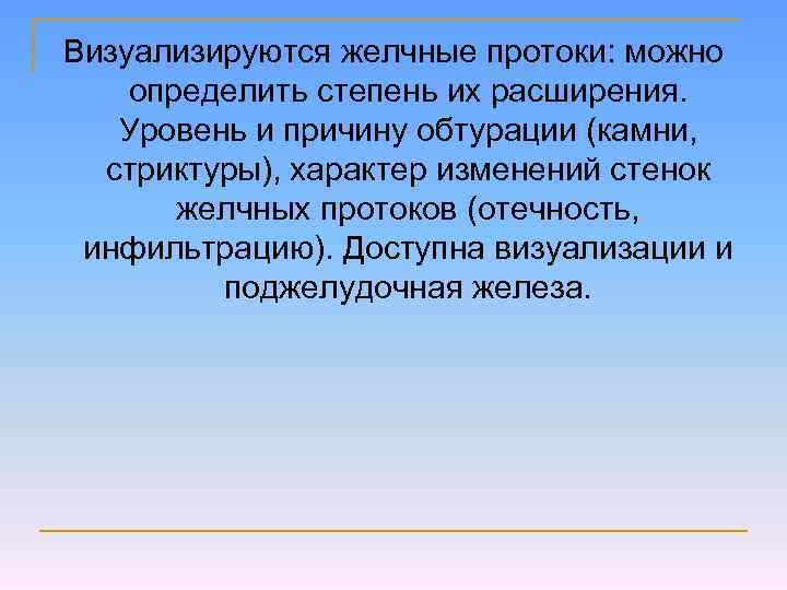 Визуализируются желчные протоки: можно определить степень их расширения. Уровень и причину обтурации (камни, стриктуры),