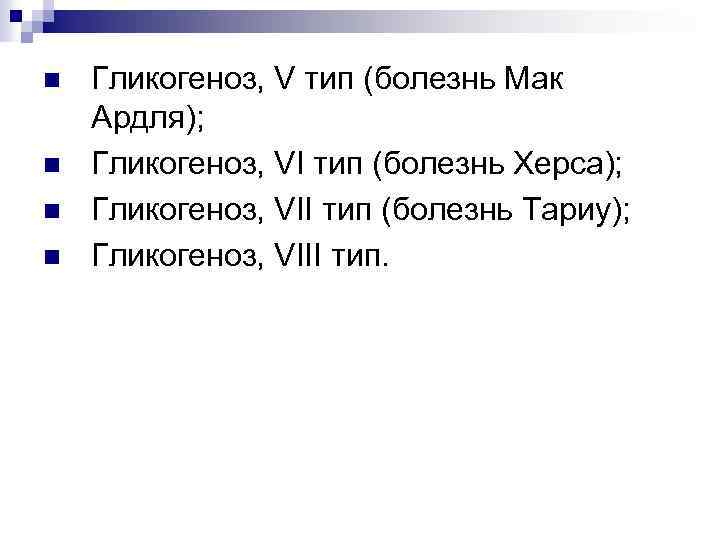 n n Гликогеноз, V тип (болезнь Мак Ардля); Гликогеноз, VI тип (болезнь Херса); Гликогеноз,